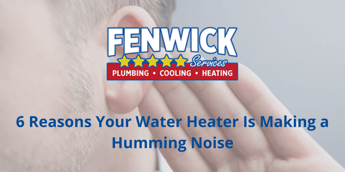 6 Reasons Your Water Heater is Making a Humming Noise